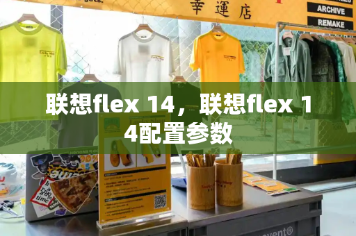 联想flex 14，联想flex 14配置参数-第1张图片-星选值得买