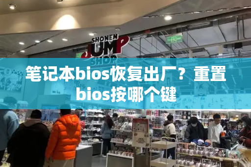 笔记本bios恢复出厂？重置bios按哪个键-第1张图片-星选值得买