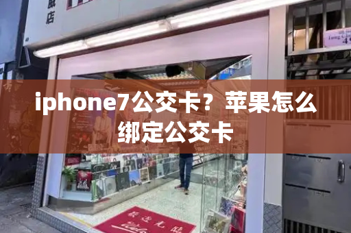 iphone7公交卡？苹果怎么绑定公交卡