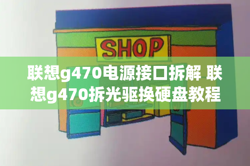 联想g470电源接口拆解 联想g470拆光驱换硬盘教程