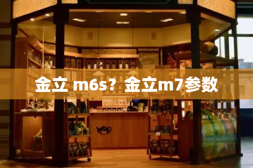 金立 m6s？金立m7参数