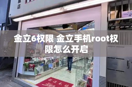 金立6权限 金立手机root权限怎么开启