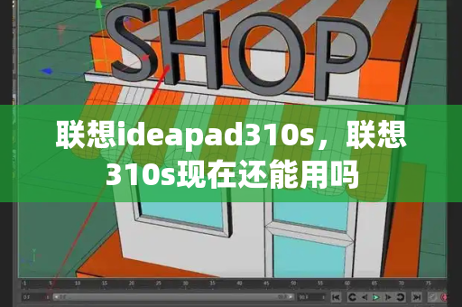 联想ideapad310s，联想310s现在还能用吗