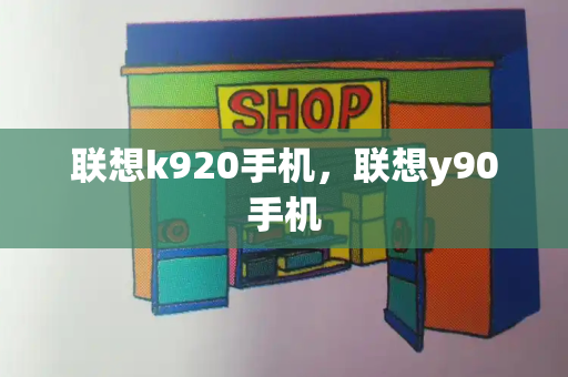 联想k920手机，联想y90手机