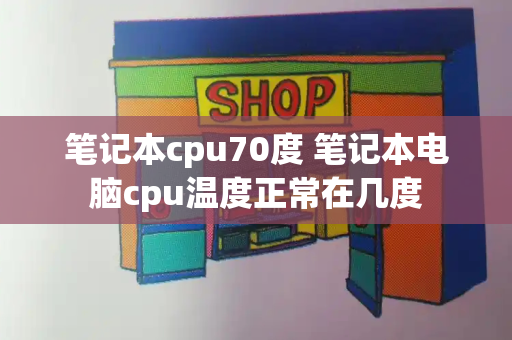 笔记本cpu70度 笔记本电脑cpu温度正常在几度-第1张图片-星选值得买