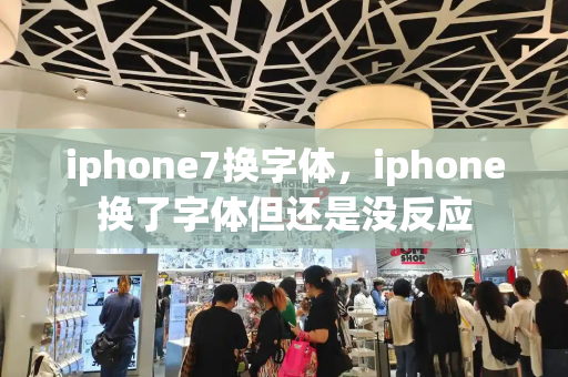 iphone7换字体，iphone换了字体但还是没反应