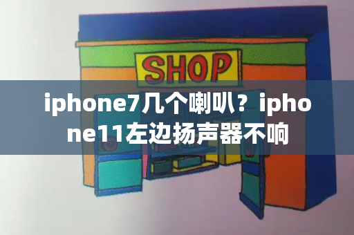 iphone7几个喇叭？iphone11左边扬声器不响