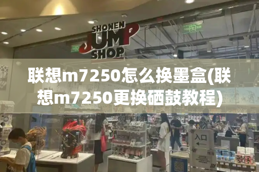 联想m7250怎么换墨盒(联想m7250更换硒鼓教程)