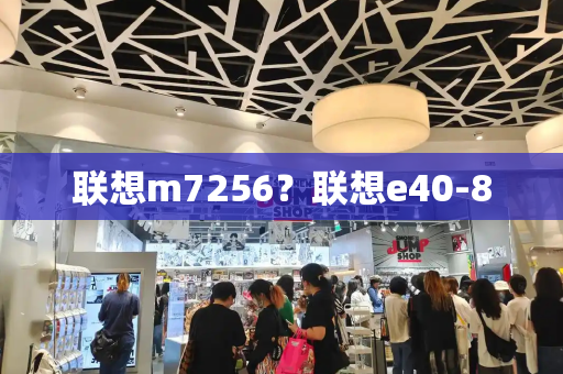 联想m7256？联想e40-80-第1张图片-星选值得买