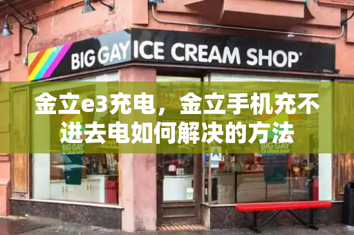 金立e3充电，金立手机充不进去电如何解决的方法