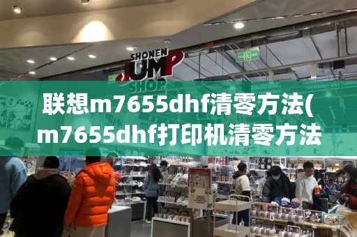 联想m7655dhf清零方法(m7655dhf打印机清零方法)