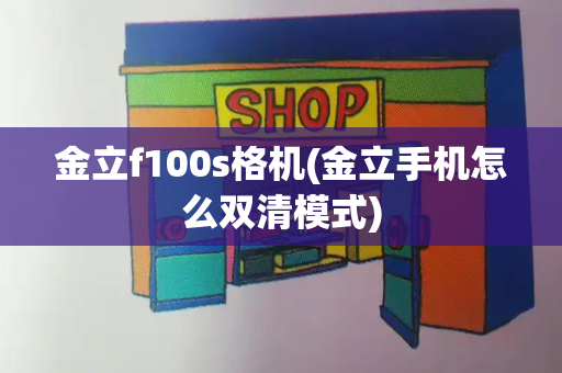 金立f100s格机(金立手机怎么双清模式)