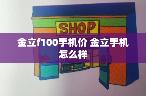 金立f100手机价 金立手机怎么样-第1张图片-星选测评