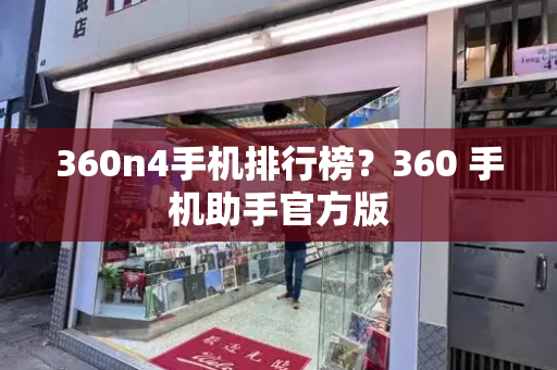 360n4手机排行榜？360 手机助手官方版-第1张图片-星选测评