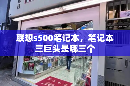 联想s500笔记本，笔记本三巨头是哪三个