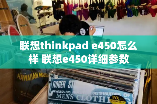 联想thinkpad e450怎么样 联想e450详细参数