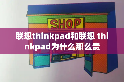 联想thinkpad和联想 thinkpad为什么那么贵