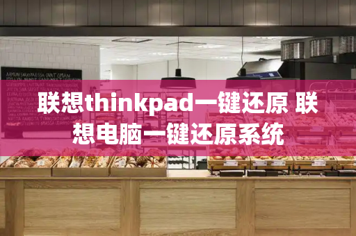 联想thinkpad一键还原 联想电脑一键还原系统