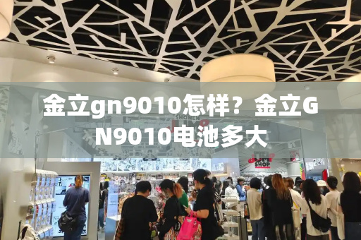 金立gn9010怎样？金立GN9010电池多大-第1张图片-星选测评