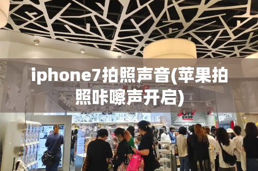 iphone7拍照声音(苹果拍照咔嚓声开启)