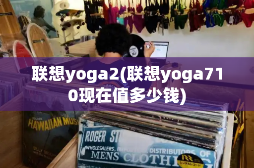 联想yoga2(联想yoga710现在值多少钱)