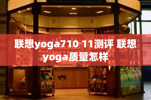 联想yoga710 11测评 联想yoga质量怎样-第1张图片-星选值得买