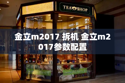 金立m2017 拆机 金立m2017参数配置-第1张图片-星选测评