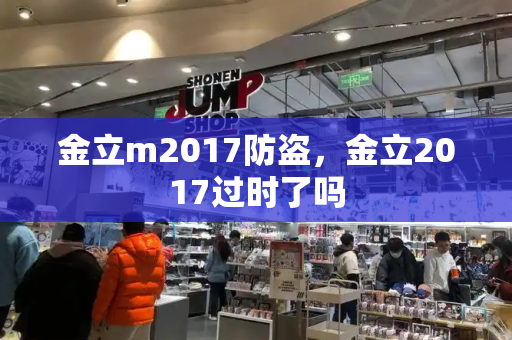 金立m2017防盗，金立2017过时了吗-第1张图片-星选测评