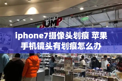 iphone7摄像头划痕 苹果手机镜头有划痕怎么办