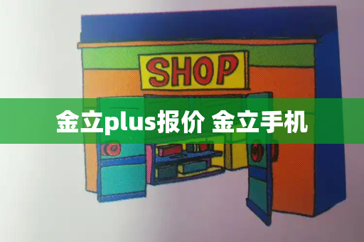 金立plus报价 金立手机-第1张图片-星选测评