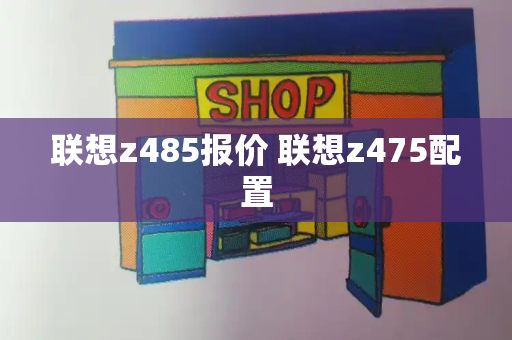 联想z485报价 联想z475配置