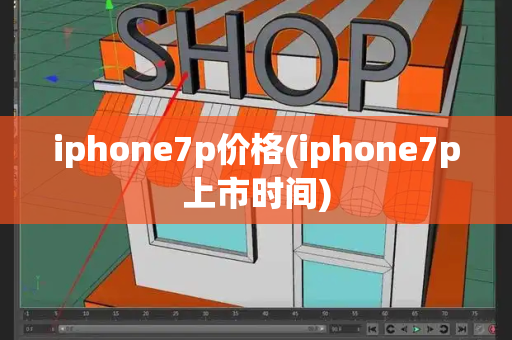 iphone7p价格(iphone7p上市时间)