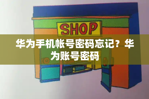 华为手机帐号密码忘记？华为账号密码-第1张图片-星选测评