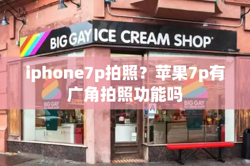 iphone7p拍照？苹果7p有广角拍照功能吗