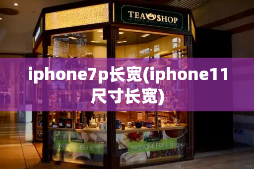 iphone7p长宽(iphone11尺寸长宽)