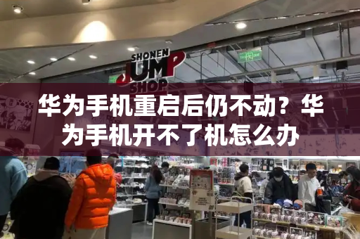 华为手机重启后仍不动？华为手机开不了机怎么办