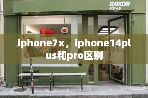 iphone7x，iphone14plus和pro区别