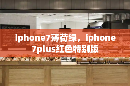 iphone7薄荷绿，iphone7plus红色特别版