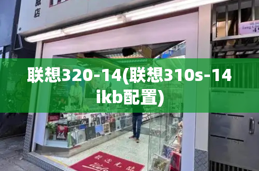 联想320-14(联想310s-14ikb配置)