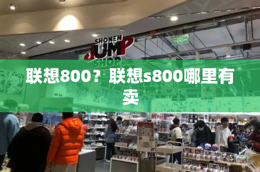 联想800？联想s800哪里有卖-第1张图片-星选值得买