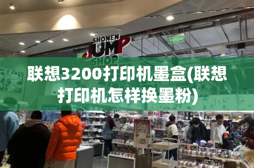 联想3200打印机墨盒(联想打印机怎样换墨粉)