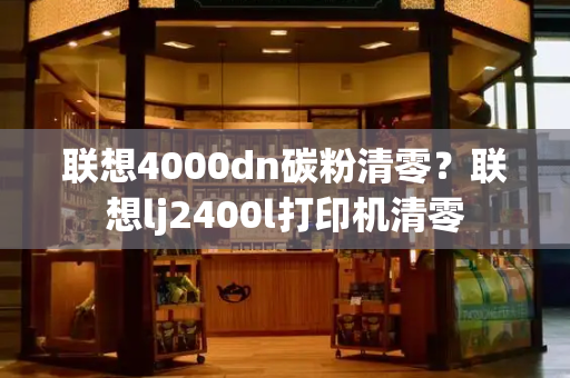 联想4000dn碳粉清零？联想lj2400l打印机清零