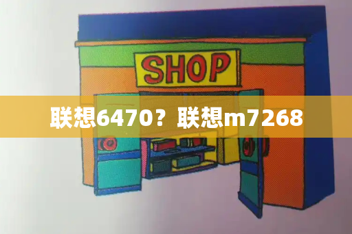 联想6470？联想m7268