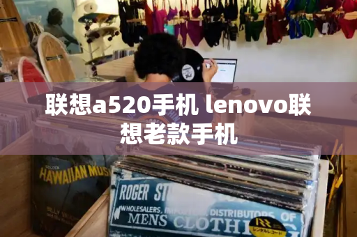 联想a520手机 lenovo联想老款手机