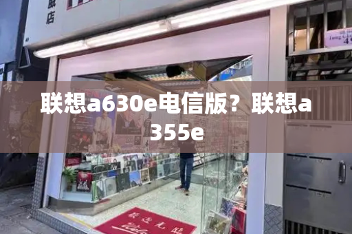 联想a630e电信版？联想a355e