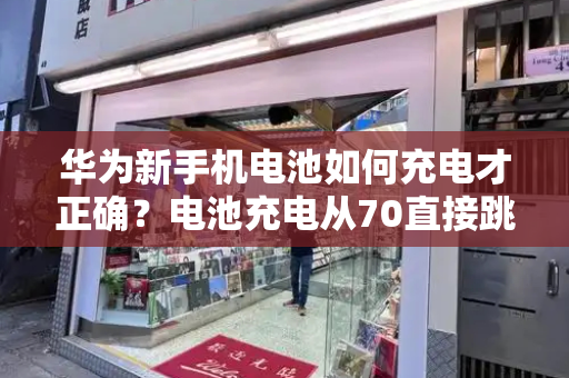 华为新手机电池如何充电才正确？电池充电从70直接跳到100-第1张图片-星选测评