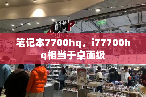 笔记本7700hq，i77700hq相当于桌面级