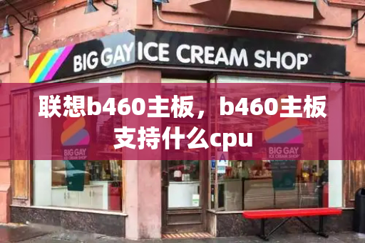 联想b460主板，b460主板支持什么cpu-第1张图片-星选值得买