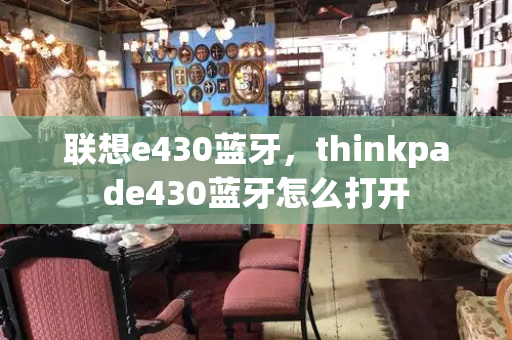 联想e430蓝牙，thinkpade430蓝牙怎么打开