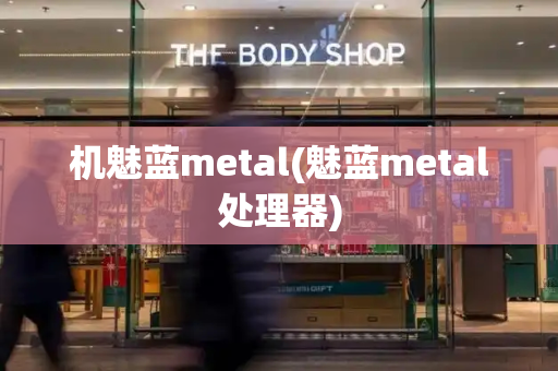 机魅蓝metal(魅蓝metal处理器)-第1张图片-星选测评